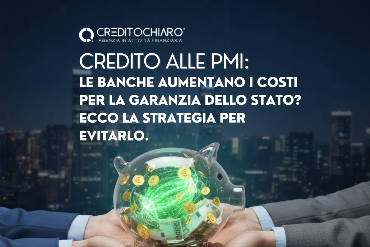 Credito alle PMI: le banche aumentano i costi per la Garanzia dello Stato? Ecco la strategia per evitarlo.